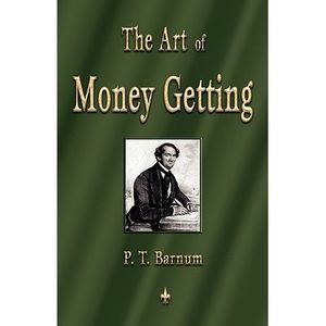 The Art of Money Getting: Golden Rules for Making Money -- P. T. Barnum